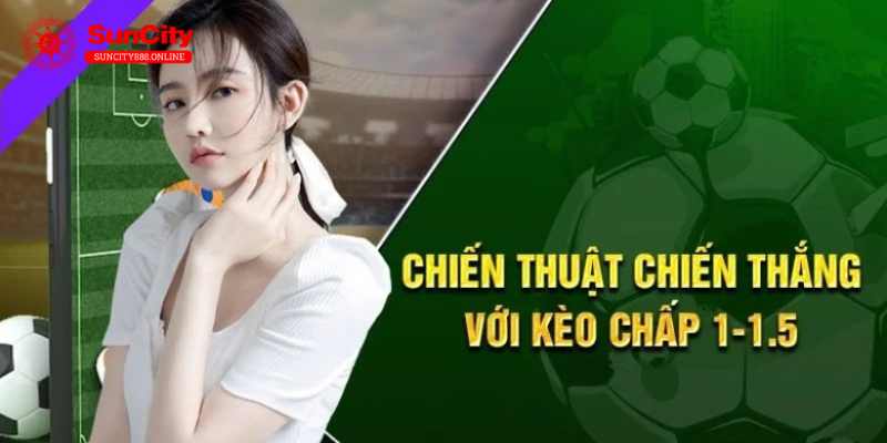 Kèo chấp 1/1.5 là gì và một số tips hay từ chuyên gia