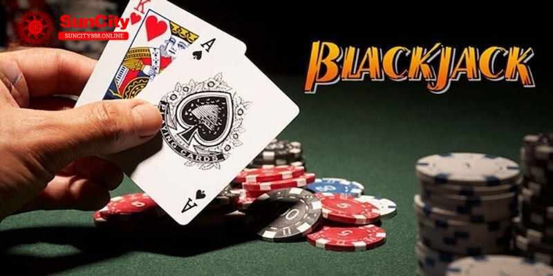 Suncity hướng dẫn chơi Blackjack chi tiết nhất