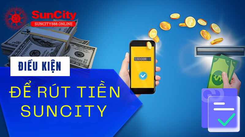 Lưu ý những điều kiện rút tiền Suncity